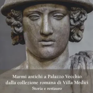 Marmi antichi a Palazzo Vecchio dalla collezione romana di Villa Medici. Storia e restauro Offerta Lampo