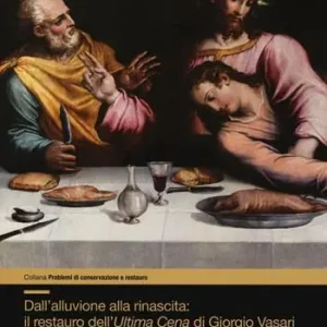 Dall‘alluvione alla rinascita il restauro dell‘«Ultima cena» di Giorgio Vasari. Santa Croce cinquant‘anni dopo (1966-2016) Economico
