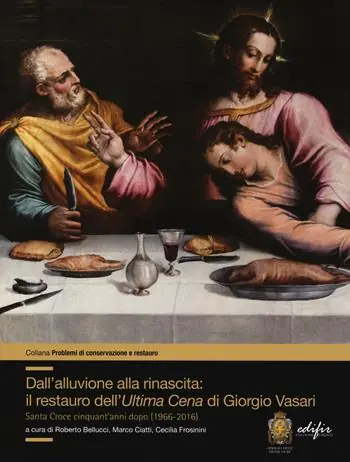 Dall‘alluvione alla rinascita il restauro dell‘«Ultima cena» di Giorgio Vasari. Santa Croce cinquant‘anni dopo (1966-2016) Economico