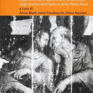 Solo Oggi Da Cimabue a Vasari. Repertorio delle opere d‘arte alluvionate dagli Archivi dell‘Opificio delle Pietre Dure. Ediz. illustrata