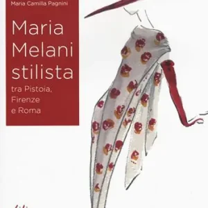 Maria Melani stilista fra Pistoia, Firenze e Roma. Ediz. a colori Prezzo Ridotto