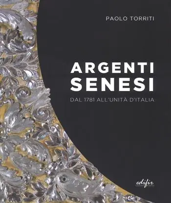 Argenti senesi dal 1781 all‘unita‘ d‘Italia. Ediz. a colori Occasione Imperdibile