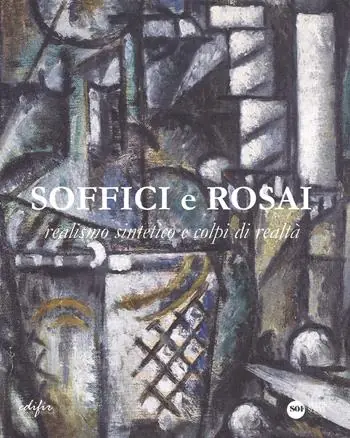 Soffici e Rosai. Realismo sintetico e colpi di realtà. Catalogo della mostra (Poggio a Caiano, 7 ottobre 2017-7 gennaio 2018). Ediz. a colori Spedito Oggi