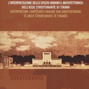 L‘interpretazione dello spazio urbano e architettonico dell‘asse strutturante di Tirana. Atti del Convegno scientifico (Tirana, 12 dicembre 2014). Ediz. italiana e albanese Pagamento Sicuro