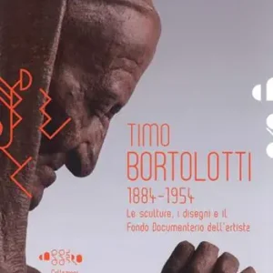 Timo Bortolotti 1884-1945. Le sculture, i disegni e il Fondo documentario dell‘artista. Ediz. a colori Non Perdere