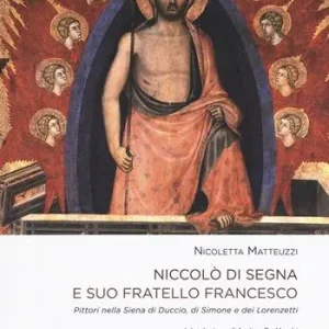 Niccolò di Segna e suo fratello Francesco. Pittori nella Siena di Duccio, di Simone e dei Lorenzetti Scelto Dai Clienti