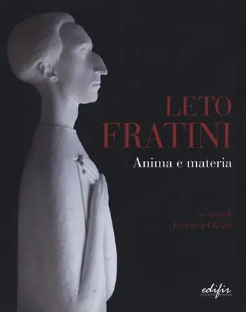 Leto Fratini. Anima e materia. Catalogo della mostra (Barberino Val d‘Elsa, 21 aprile-26 agosto 2018). Ediz. a colori Soddisfatti O Rimborsati