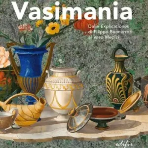 Vasimania. Dalle «explicationes» di Filippo Buonarroti al vaso Medici. catalogo della mosta (Firenze, 12 dicembre 2018-28 febbraio 2019). Ediz. illustrata Subito Disponibile