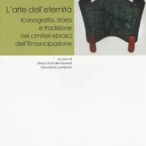 Sconto L‘ arte dell‘eternità. Iconografia, storia e tradizione nei cimiteri ebraici dell‘Emancipazione