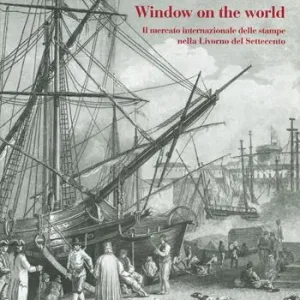 Compra Adesso Window on the world. Il mercato internazionale delle stampe nella Livorno del Settecento. Ediz. illustrata