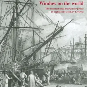 Consegna Rapida Window on the world. The international market for prints in eighteenth-century Livorno. Ediz. illustrata