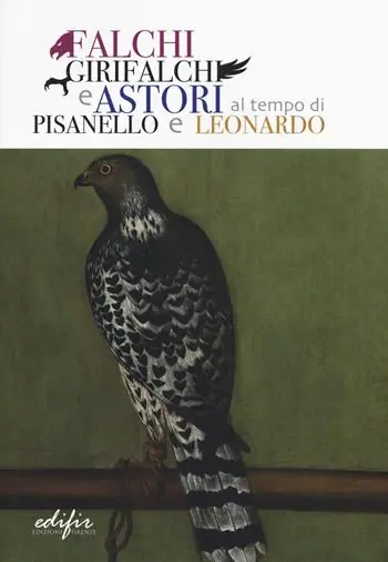 Nuovo Arrivo Falchi, girifalchi e astori al tempo di Pisanello e Leonardo. Catalogo della mostra (Cerreto Guidi, 26 ottobre 2019-26 gennaio 2020). Ediz. a colori
