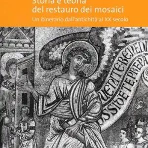 Storia e teoria del restauro dei mosaici. Un itinerario dall‘antichità al XX secolo Pagamento Sicuro