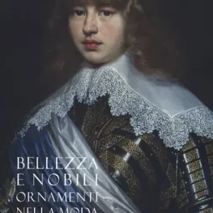 Must-Have Bellezza e nobili ornamenti nella moda e nell‘arredo del Seicento. Catalogo della mostra (Firenze, 7 dicembre 2019-13 aprile 2020). Ediz. a colori