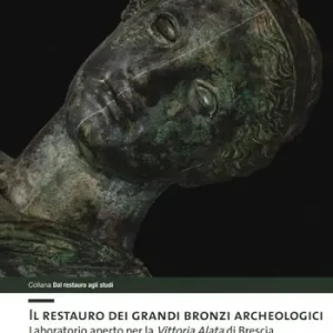 Compra Online Il restauro dei grandi bronzi archeologici. Laboratorio aperto per la Vittoria Alata di Brescia