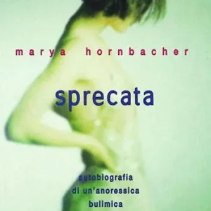 Sprecata. Autobiografia di un‘anoressica-bulimica che è tornata alla vita Non Perdere