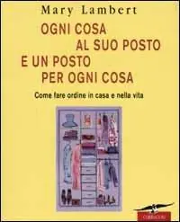 Professionale Ogni cosa al suo posto e un posto per ogni cosa. Come fare ordine in casa e nella vita. Ediz. illustrata