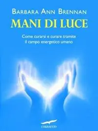 Mani di luce. Come curarsi e curare tramite il campo energico umano Solo Oggi