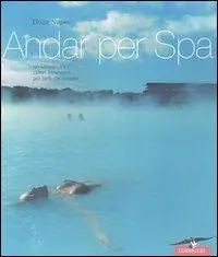 Soddisfatti O Rimborsati Andar per Spa. Un viaggio tra i centri benessere più belli del mondo