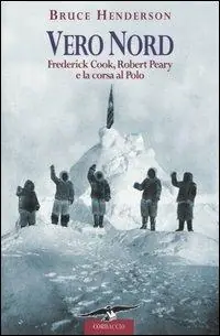Vero Nord. Frederick Cook, Robert Peary e la corsa al Polo Spedito Oggi