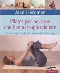 Promo Stagionale Pilates per persone che hanno troppo da fare. Esercizi semplici da fare in casa, in ufficio e in viaggio. Ediz. illustrata