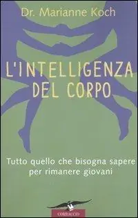 L‘ intelligenza del corpo. Tutto quello che bisogna sapere per rimanere giovani Prezzo Conveniente