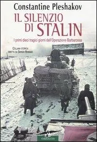 Nuovo Arrivo Il silenzio di Stalin. I primi dieci tragici giorni dell‘Operazione Barbarossa