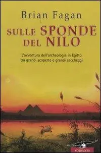Sulle sponde del Nilo. L‘avventura dell‘archeologia in Egitto tra grandi scoperte e grandi saccheggi Bestseller