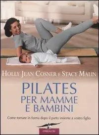 Pilates per mamme e bambini. Come tornare in forma dopo il parto insieme a vostro figlio. Ediz. illustrata Di Tendenza