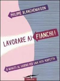 Lavorare ai fianchi! 8 minuti al giorno per una vita perfetta Non Perdere