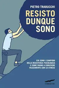 Spedito Oggi Resisto dunque sono. Chi sono i campioni della resistenza psicologica e come fanno a convivere felicemente con lo stress