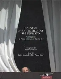 Vendita Finale I giorni in cui il mondo si è fermato. Omaggio a papa Giovanni Paolo II. Ediz. illustrata