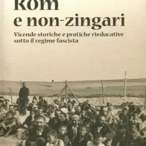 Rom e non-zingari. Vicende storiche e pratiche rieducative sotto il regime fascista Compra Online