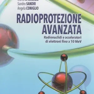 Radioprotezione avanzata. Radionuclidi e acceleratori di elettroni fino a 10 MeV Must-Have
