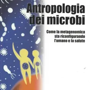 Bestseller Antropologia dei microbi. Come la metagenomica sta configurando l‘umano e la salute