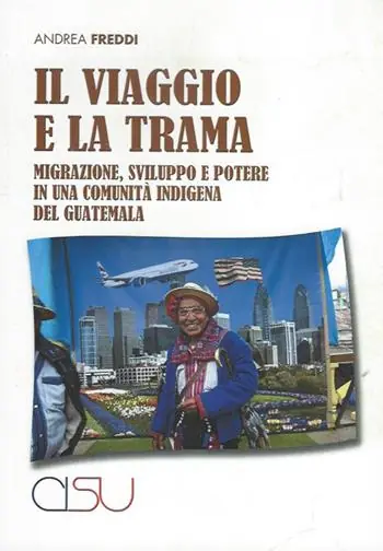 Offerta Il viaggio e la trama. Migrazione, sviluppo e potere in una comunità indigena del Guatemala