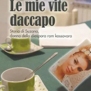 Ultima Occasione Le mie vite daccapo. Storia di Suzana, donna della diaspora rom kossovara