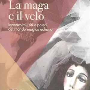 La maga e il velo. Incantesimi, riti e poteri del mondo eoliano Offerta Speciale
