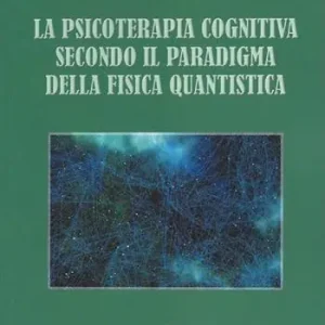 Nuovo Arrivo La psicoterapia cognitiva secondo il paradigma della fisica quantistica
