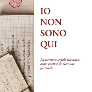 Esclusivo Io non sono qui. La scrittura seriale televisiva come pratica di racconto personale