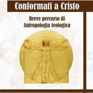 Conformati a Cristo. Breve corso di antropologia teologica Nuovo Arrivo