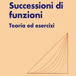 Successioni di funzioni. Teoria ed esercizi Reso Gratuito