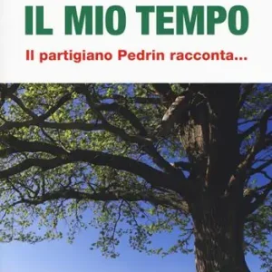 Il mio tempo. Il partigiano Pedrin racconta... Spedizione Espresso