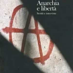 Anarchia e libertà. Scritti e interviste Must-Have