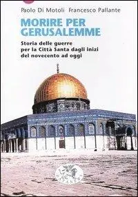 Morire per Gerusalemme. Storia delle guerre per la Città Santa dagli inizi del Novecento ad oggi Compra Adesso