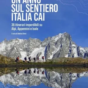 Prezzo Scontato Un anno sul sentiero Italia CAI. 36 itinerari imperdibili su Alpi, Appennini e isole