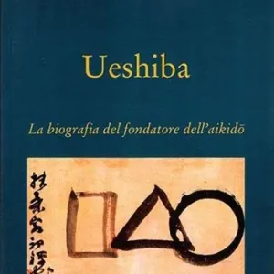 Solo Oggi Ueshiba. La biografia del fondatore dell‘aikido