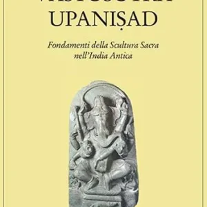 Subito Disponibile Vastusutra Upanisad. Fondamenti della scultura sacra in India