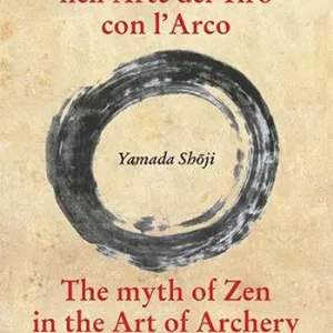 Il mito dello zen nell‘arte del tiro con l‘arco-The myth of zen in the art of archery. Ediz. bilingue Occasione Imperdibile