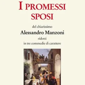 Acquista Ora I Promessi sposi del chiarissimo Alessandro Manzoni ridotti in tre commedie
